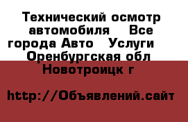 Технический осмотр автомобиля. - Все города Авто » Услуги   . Оренбургская обл.,Новотроицк г.